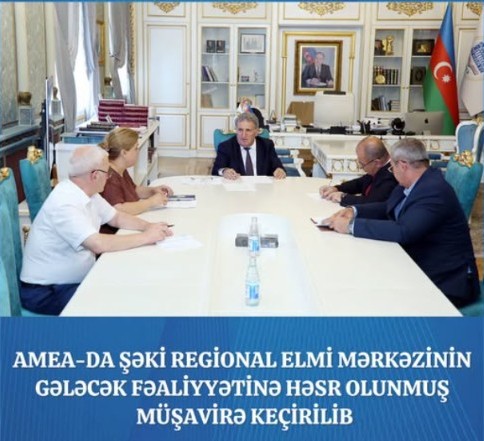 AMEA-da Şəki Regional Elmi Mərkəzinin gələcək fəaliyyətinə həsr olunmuş müşavirə keçirilib